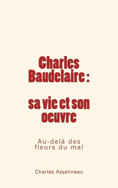 Cover for Charles Asselineau · Charles Baudelaire - sa vie et son oeuvre (Pocketbok) (2016)