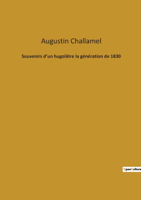 Souvenirs d'un hugolâtre la génération de 1830 - Augustin Challamel - Books - Bod Third Party Titles - 9782382740682 - February 27, 2022