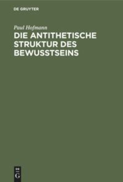 Cover for Paul Hofmann · Die Antithetische Struktur Des Bewusstseins (Hardcover Book) (1914)