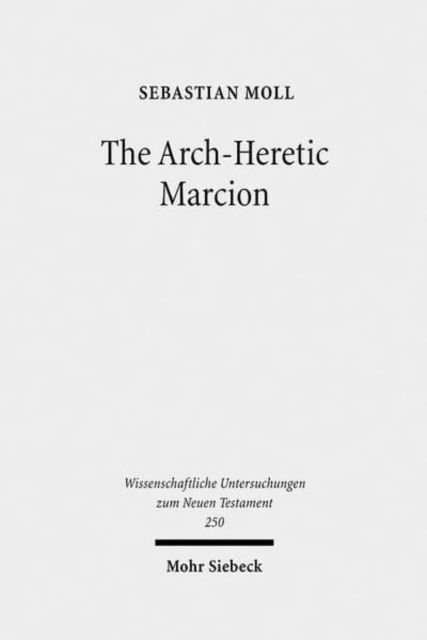 Cover for Sebastian Moll · The Arch-Heretic Marcion - Wissenschaftliche Untersuchungen zum Neuen Testament (Hardcover Book) (2010)