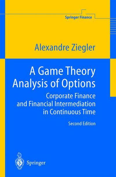 Cover for Alexandre C. Ziegler · A Game Theory Analysis of Options: Corporate Finance and Financial Intermediation in Continuous Time - Springer Finance (Hardcover Book) [2nd ed. 2004 edition] (2004)
