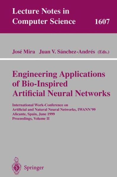 Cover for J Mira · Engineering Applications of Bio-inspired Artificial Neural Networks: International Work-conference on Artificial and Natural Neural Networks, Iwann'99, Alicante, Spain, June 2-4, 1999, Proceedings - Lecture Notes in Computer Science (Paperback Book) (1999)