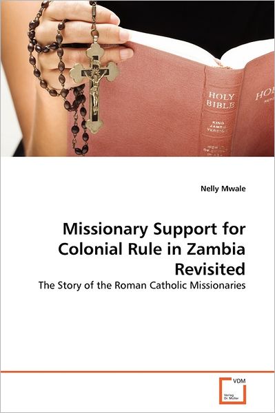 Cover for Nelly Mwale · Missionary Support for Colonial Rule in Zambia Revisited: the Story of  the Roman Catholic Missionaries (Paperback Bog) (2011)