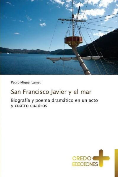 San Francisco Javier Y El Mar: Biografía Y Poema Dramático en Un Acto Y Cuatro Cuadros - Pedro Miguel Lamet - Libros - CREDO EDICIONES - 9783639520682 - 25 de agosto de 2013