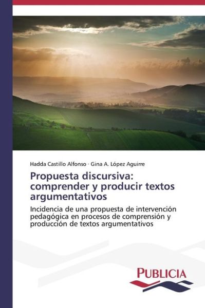 Cover for Gina A. López Aguirre · Propuesta Discursiva: Comprender Y Producir Textos Argumentativos: Incidencia De Una Propuesta De Intervención Pedagógica en Procesos De Comprensión Y ... De Textos Argumentativos (Pocketbok) [Spanish edition] (2014)