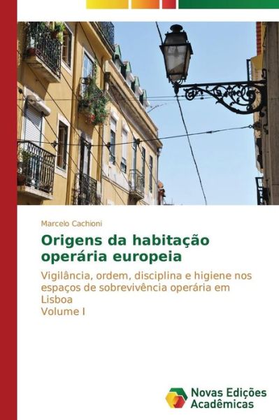 Cover for Marcelo Cachioni · Origens Da Habitação Operária Europeia: Vigilância, Ordem, Disciplina E Higiene Nos Espaços De Sobrevivência Operária Em Lisboa  Volume I (Paperback Book) [Portuguese edition] (2014)