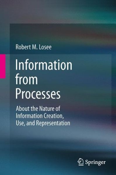 Cover for Robert M. Losee · Information from Processes: About the Nature of Information Creation, Use, and Representation (Paperback Book) [2012 edition] (2014)