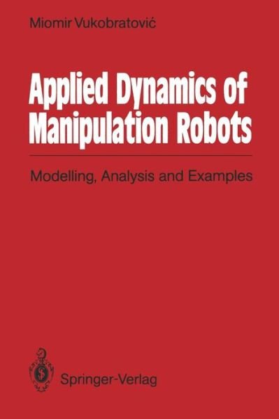 Cover for Miomir Vukobratovic · Applied Dynamics of Manipulation Robots: Modelling, Analysis and Examples (Paperback Book) [Softcover reprint of the original 1st ed. 1989 edition] (2013)