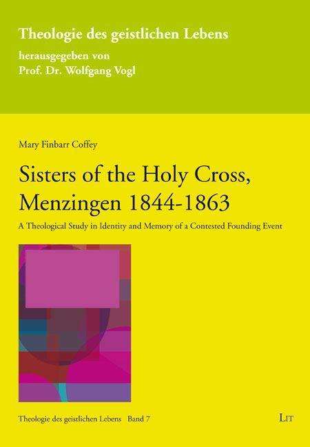 Cover for Mary Finbarr Coffey · Sisters of the Holy Cross, Menzingen 1844-1863: A Theological Study in Identity and Memory of a Contested Founding Event - Theologie Des Geistlichen Lebens (Paperback Book) (2022)