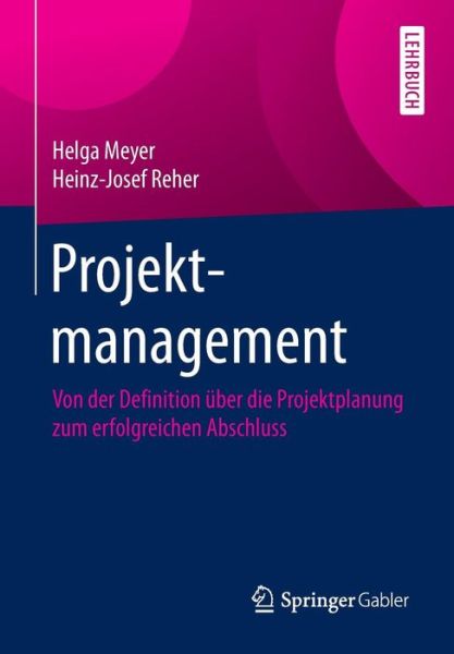 Projektmanagement: Von Der Definition UEber Die Projektplanung Zum Erfolgreichen Abschluss - Helga Meyer - Böcker - Springer Gabler - 9783658075682 - 6 januari 2016