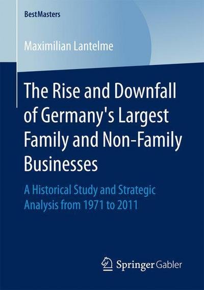 Maximilian Lantelme · The Rise and Downfall of Germany's Largest Family and Non-Family Businesses: A Historical Study and Strategic Analysis from 1971 to 2011 - BestMasters (Paperback Book) [1st ed. 2017 edition] (2016)