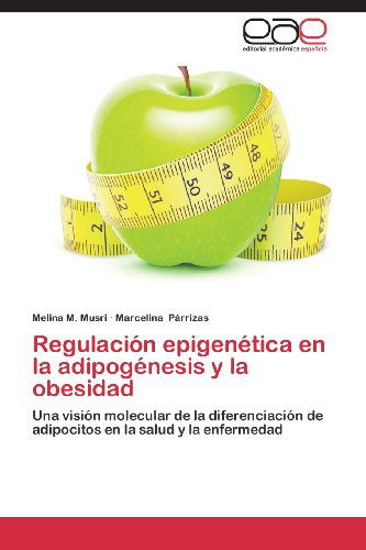 Cover for Marcelina Párrizas · Regulación Epigenética en La Adipogénesis Y La Obesidad: Una Visión Molecular De La Diferenciación De Adipocitos en La Salud Y La Enfermedad (Paperback Book) [Spanish edition] (2013)