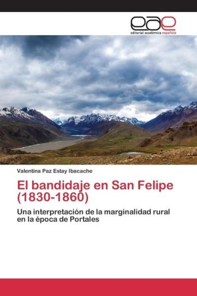 Cover for Estay Ibacache Valentina Paz · El Bandidaje en San Felipe (1830-1860) (Taschenbuch) (2015)