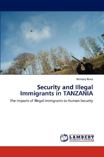 Cover for Nestory Riwa · Security and Illegal Immigrants in Tanzania: the Impacts of Illegal Immigrants to Human Security (Paperback Book) (2012)