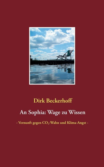 Cover for Dirk Beckerhoff · An Sophia: Wage zu Wissen: - Vernunft gegen CO2-Wahn und Klima-Angst - (Paperback Book) (2019)