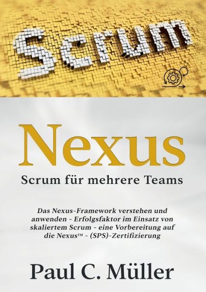 Cover for Paul C Muller · Nexus - Scrum fur mehrere Teams: Das Nexus-Framework verstehen und anwenden - Erfolgsfaktor im Einsatz von skaliertem Scrum - eine Vorbereitung auf die NexusTM-(SPS)-Zertifizierung (Paperback Book) (2020)