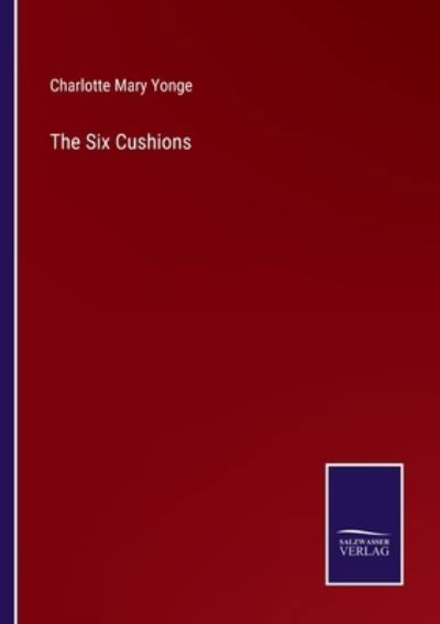 Cover for Charlotte Mary Yonge · The Six Cushions (Taschenbuch) (2022)
