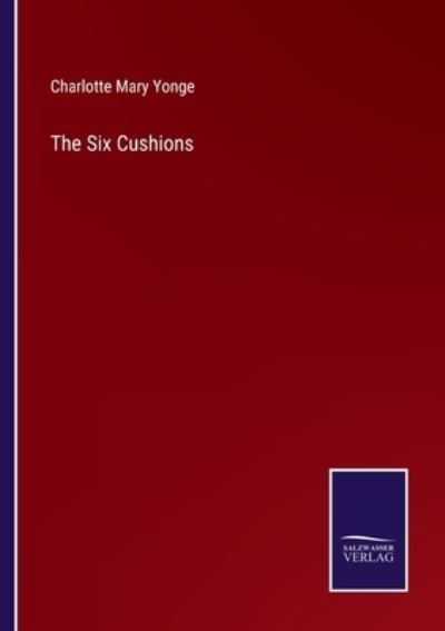 Cover for Charlotte Mary Yonge · The Six Cushions (Taschenbuch) (2022)