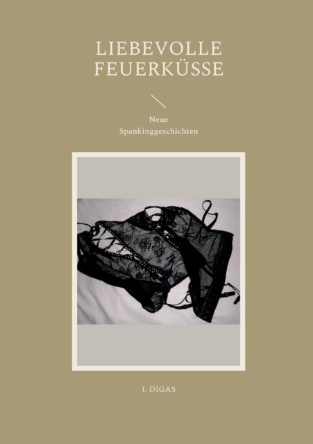 Cover for I Digas · Liebevolle Feuerkusse: Neue Spankinggeschichten (Pocketbok) (2022)