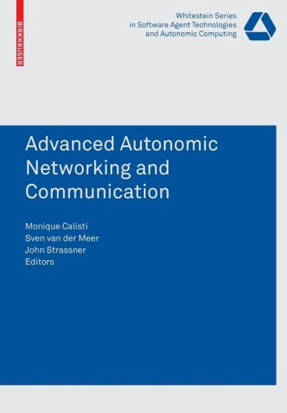 Cover for Monique Calisti · Advanced Autonomic Networking and Communication - Whitestein Series in Software Agent Technologies and Autonomic Computing (Paperback Book) [2008 edition] (2007)