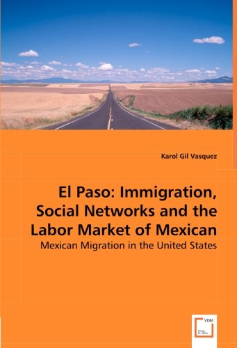 Cover for Karol Gil · El Paso: Immigration, Social Networks and the Labor Market of Mexican Migrants: Mexican Migration in the United States (Paperback Book) (2008)