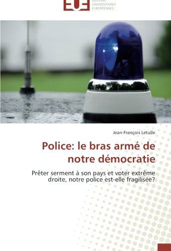 Cover for Jean-françois Letulle · Police: Le Bras Armé De Notre Démocratie: Prêter Serment À Son Pays et Voter Extrême Droite, Notre Police Est-elle Fragilisée? (Paperback Book) [French edition] (2018)