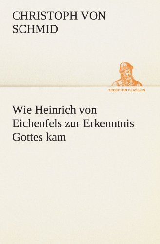 Cover for Christoph Von Schmid · Wie Heinrich Von Eichenfels Zur Erkenntnis Gottes Kam (Tredition Classics) (German Edition) (Paperback Book) [German edition] (2012)