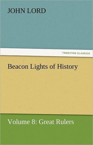 Cover for John Lord · Beacon Lights of History: Volume 8: Great Rulers (Tredition Classics) (Paperback Book) (2011)