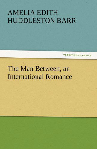 Cover for Amelia Edith Huddleston Barr · The Man Between, an International Romance (Tredition Classics) (Paperback Book) (2011)