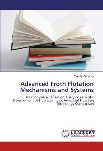 Advanced Froth Flotation Mechanisms and Systems: Flotation Characterization; Carrying Capacity; Development of Flotation Index; Advanced Flotation Technology Comparison - Manoj Mohanty - Bøger - LAP LAMBERT Academic Publishing - 9783845424682 - 26. august 2011