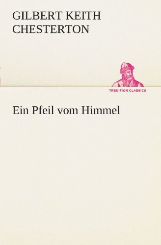 Ein Pfeil Vom Himmel (Tredition Classics) (German Edition) - Gilbert Keith Chesterton - Books - tredition - 9783847235682 - May 4, 2012