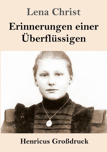 Erinnerungen einer UEberflussigen (Grossdruck) - Lena Christ - Książki - Henricus - 9783847842682 - 7 listopada 2019