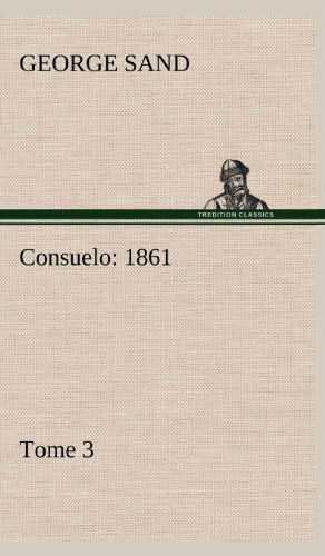 Consuelo, Tome 3 (1861) (French Edition) - George Sand - Books - TREDITION CLASSICS - 9783849145682 - November 21, 2012