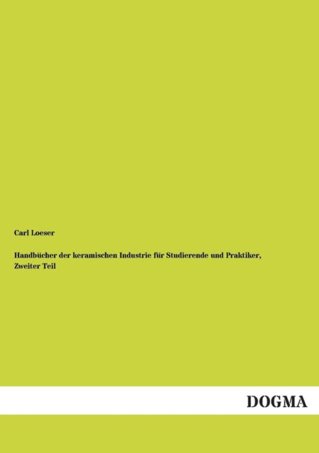 Cover for Carl Loeser · Handbucher Der Keramischen Industrie Fur Studierende Und Praktiker, Zweiter Teil (Paperback Book) [German edition] (2012)