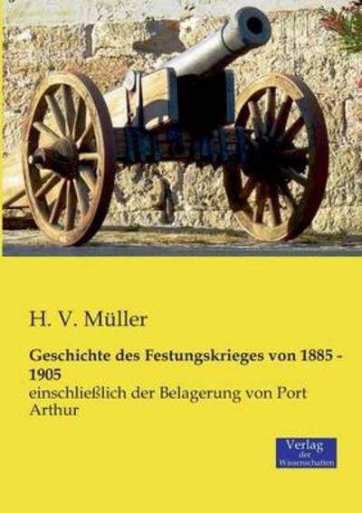 Cover for H V Muller · Geschichte des Festungskrieges von 1885 - 1905: einschliesslich der Belagerung von Port Arthur (Pocketbok) [German edition] (2019)