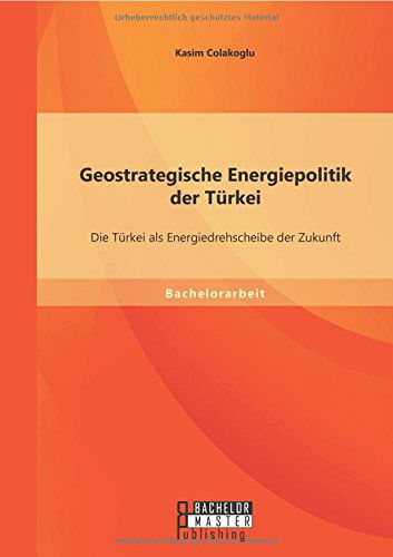 Cover for Kasim Colakoglu · Geostrategische Energiepolitik Der Türkei: Die Türkei Als Energiedrehscheibe Der Zukunft (Pocketbok) [German edition] (2014)