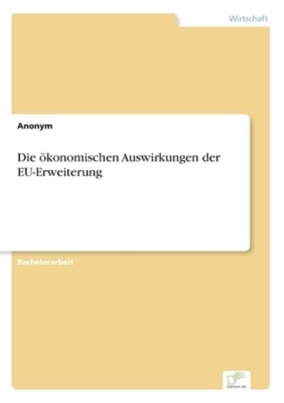 Die oekonomischen Auswirkungen der EU-Erweiterung - Anonym - Bøger - Diplom.de - 9783961168682 - 28. maj 2020