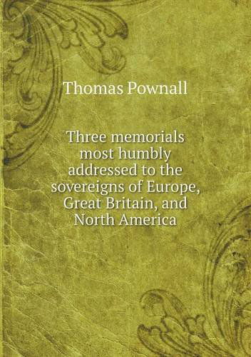 Cover for Thomas Pownall · Three Memorials Most Humbly Addressed to the Sovereigns of Europe, Great Britain, and North America (Paperback Book) (2013)