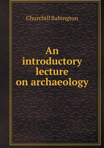 Cover for Churchill Babington · An Introductory Lecture on Archaeology (Paperback Book) (2014)