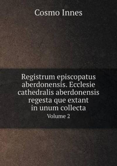 Cover for Cosmo Innes · Registrum Episcopatus Aberdonensis. Ecclesie Cathedralis Aberdonensis Regesta Que Extant in Unum Collecta Volume 2 (Paperback Book) (2015)