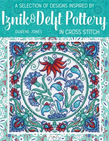 Cover for Durene Jones · A Selection of Designs Inspired by Iznik and Delft Pottery in Cross Stitch (Pocketbok) (2019)