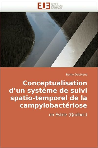 Conceptualisation D'un Système De Suivi Spatio-temporel De La Campylobactériose: en Estrie (Québec) (French Edition) - Rémy Desbiens - Livros - Éditions universitaires européennes - 9786131502682 - 6 de julho de 2010