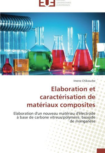 Cover for Imene Chikouche · Elaboration et Caractérisation De Matériaux Composites: Elaboration D'un Nouveau Matériau D'électrode À Base De Carbone Vitreux / Polymère, Bioxyde De Manganèse (Paperback Book) [French edition] (2018)