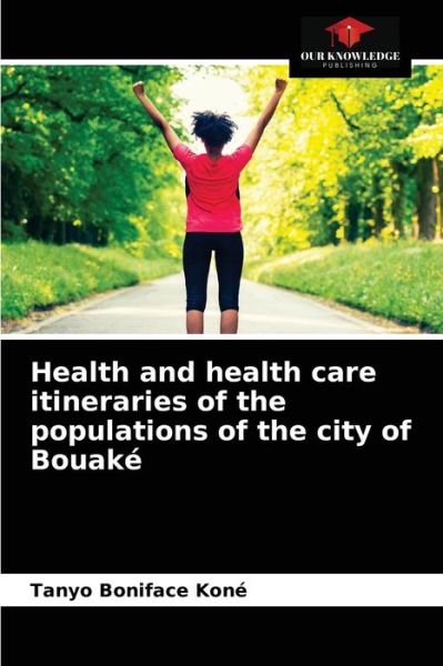 Cover for Tanyo Boniface Kone · Health and health care itineraries of the populations of the city of Bouake (Paperback Book) (2021)