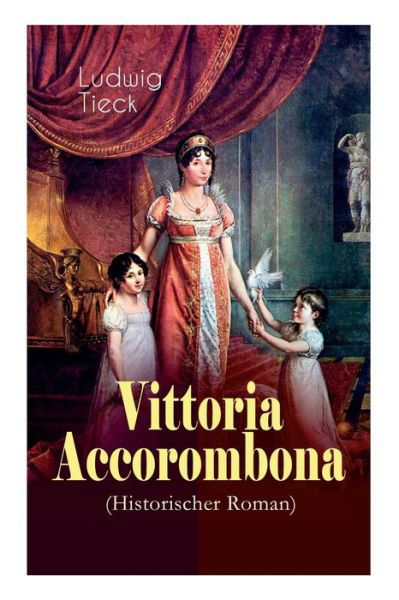 Vittoria Accorombona (Historischer Roman) - Ludwig Tieck - Livres - e-artnow - 9788027311682 - 5 avril 2018