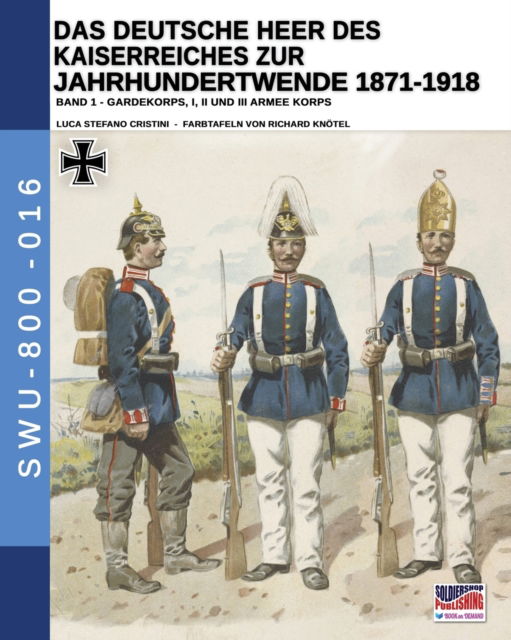 Cover for Luca Stefano Cristini · Das Deutsche Heer des Kaiserreiches zur Jahrhundertwende 1871-1918 - Band 1 - Soldiers, Weapons &amp; Uniforms - 800 (Pocketbok) (2020)