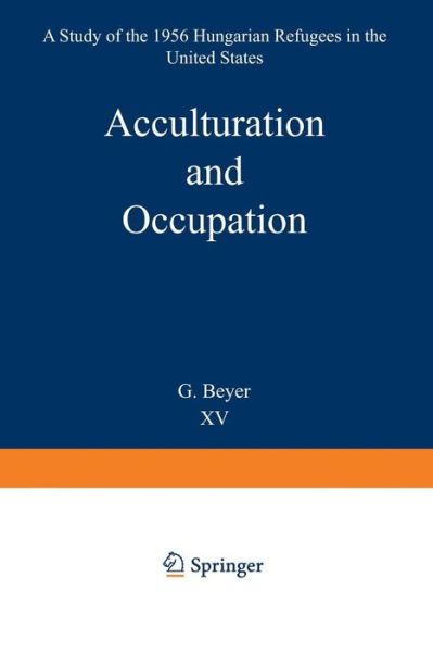 Weinstock S.A. · Acculturation and Occupation: A Study of the 1956 Hungarian Refugees in the United States - Research Group for European Migration Problems (Paperback Book) [Softcover reprint of the original 1st ed. 1969 edition] (1969)