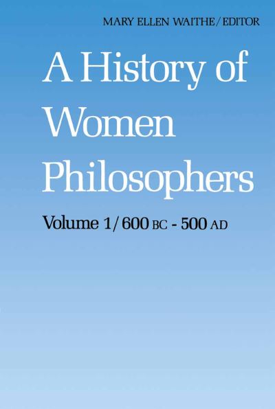 M E Waithe · A History of Women Philosophers: Ancient Women Philosophers 600 B.C. - 500 A.D. - History of Women Philosophers (Taschenbuch) [Softcover reprint of the original 1st ed. 1987 edition] (1987)