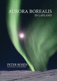 Cover for Rosén Peter (photo) · Aurora borealis in Lappland / text: Lisa C.Q. Holmström (Indbundet Bog) (2012)