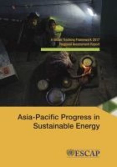 Cover for United Nations: Economic and Social Commission for Asia and the Pacific · Asia-Pacific Progress in sustainable energy: a global tracking framework 2017 regional assessment report (Taschenbuch) (2018)